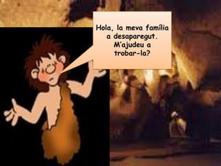  famíliaHola, la meva família a desaparegut. M’ajudeu a trobar-la?
