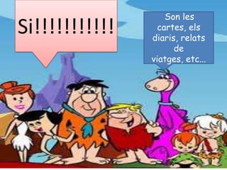 Si!!!!!!!!!!!Son les cartes, els diaris, relats de viatges, etc...