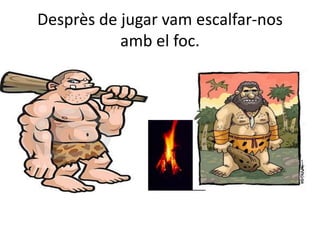 Desprès de jugar vam escalfar-nos amb el foc.