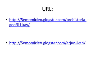 URL:http://5emomicleo.glogster.com/prehistoria-geofil-i-kay/http://5emomicleo.glogster.com/arjun-ivan/