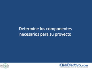 Determine los componentes
necesarios para su proyecto
 