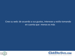Cree su web: de acuerdo a sus gustos, intereses y estilo tomando
                   en cuenta que menos es más
 