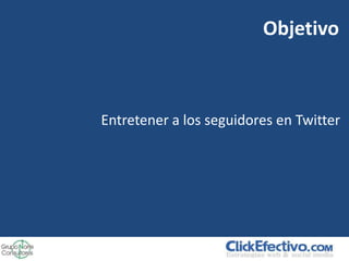 Objetivo



Entretener a los seguidores en Twitter
 