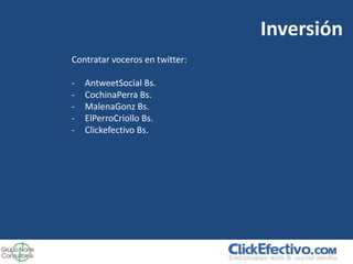Inversión
Contratar voceros en twitter:

-   AntweetSocial Bs.
-   CochinaPerra Bs.
-   MalenaGonz Bs.
-   ElPerroCriollo Bs.
-   Clickefectivo Bs.
 