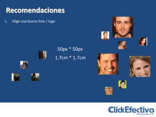 Recomendaciones
1.   Elige una buena foto / logo




                                   50px * 50px
                               1.7cm * 1.7cm
 