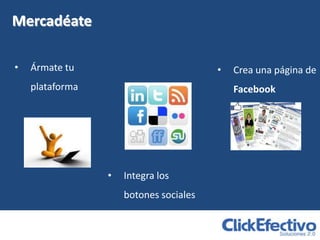 Mercadéate

•   Ármate tu                           •   Crea una página de
    plataforma                              Facebook




                 •   Integra los
                     botones sociales
 