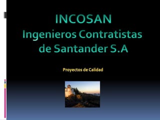 INCOSANIngenieros Contratistas de Santander S.A Proyectos de Calidad 