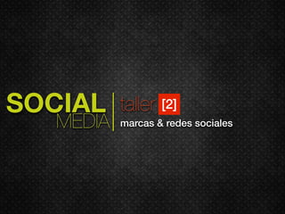 SOCIAL     taller   [2]
   MEDIA   marcas & redes sociales
 