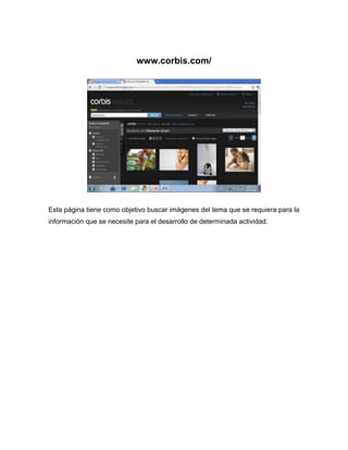www.corbis.com/




Esta página tiene como objetivo buscar imágenes del tema que se requiera para la
información que se necesite para el desarrollo de determinada actividad.
 