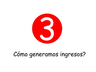 Cómo generamos ingresos?
 