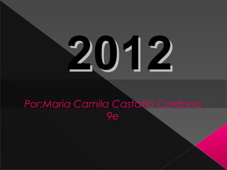 2012
Por:Maria Camila Castaño Cardona
                9e
 