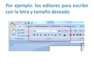 Por ejemplo: los editores para escribir
con la letra y tamaño deseado