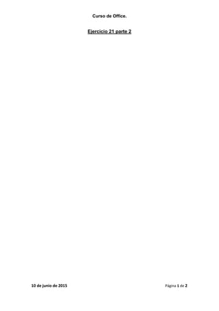 Curso de Office.
10 de junio de 2015 Página 1 de 2
Ejercicio 21 parte 2
 