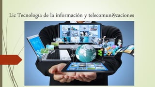 Lic Tecnología de la información y telecomuni9caciones
 
