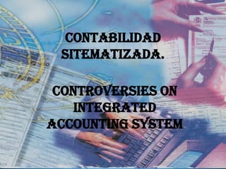 CONTABILIDAD
 SITEMATIZADA.

 CONTROVERSIES ON
    INTEGRATED
ACCOUNTING SYSTEM
 