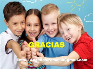 GRACIAS
Email: Angelica.ramos.h@gmail.com
 