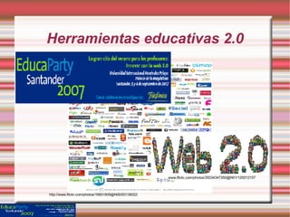 Herramientas educativas 2.0 www.flickr.com/photos/35034347350@N01/120012157 http://www.flickr.com/photos/16851909@N00/93136022 