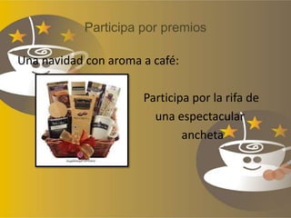 Participa por premios
Una navidad con aroma a café:
Participa por la rifa de
una espectacular
ancheta