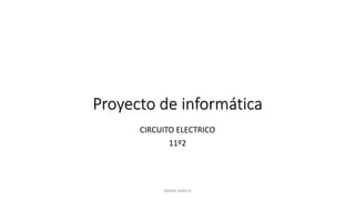 Proyecto de informática
CIRCUITO ELECTRICO
11º2
ISBENY GARCIA
 