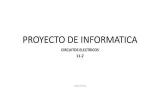 PROYECTO DE INFORMATICA
CIRCUITOS ELECTRICOS
11-2
LINDA ORTEGA
 