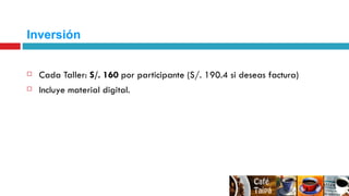 Inversión Taller:  S/. 160  por participante (S/. 190.4 si deseas factura) Incluye material digital. 