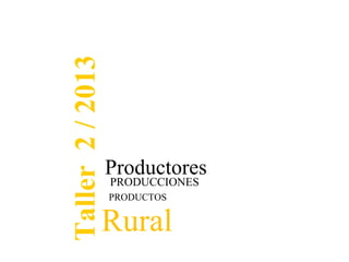 Taller 2 / 2013

                  Productores
                  PRODUCCIONES
                  PRODUCTOS


                  Rural
 