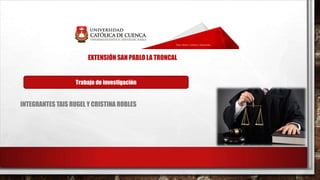 EXTENSIÓN SAN PABLO LA TRONCAL
INTEGRANTES TAIS RUGEL Y CRISTINA ROBLES
Trabajo de investigación
 