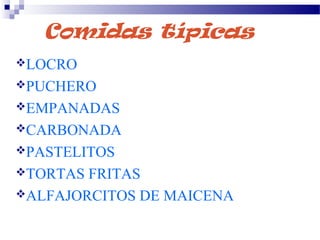 Comidas típicas
LOCRO
PUCHERO
EMPANADAS
CARBONADA
PASTELITOS
TORTAS FRITAS
ALFAJORCITOS DE MAICENA
 