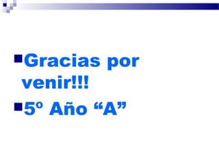 Gracias por
venir!!!
5º Año “A”
 