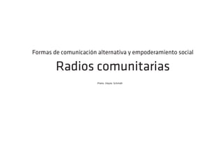 Formas de comunicación alternativa y empoderamiento social

        Radios comunitarias
                       Prieto. Vieyte. Schmidt
 