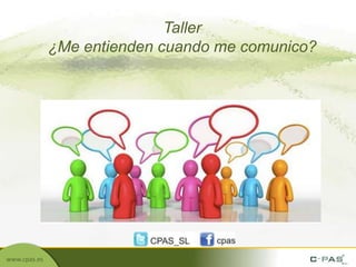 Taller
              ¿Me entienden cuando me comunico?




www.cpas.es
 