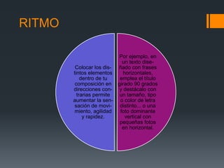RITMO
Por ejemplo, en
un texto dise-
ñado con frases
horizontales,
emplea el título
girado 90 grados
y destácalo con
un tamaño, tipo
o color de letra
distinto... o una
foto dominante
vertical con
pequeñas fotos
en horizontal.
Colocar los dis-
tintos elementos
dentro de tu
composición en
direcciones con-
trarias permite
aumentar la sen-
sación de movi-
miento, agilidad
y rapidez.
 