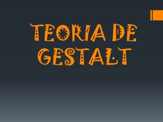 TEORIA DE
GESTALT
 