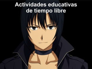 Actividades educativas
    de tiempo libre
 