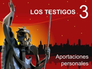 LOS TESTIGOS
               3

      Aportaciones
        personales
 