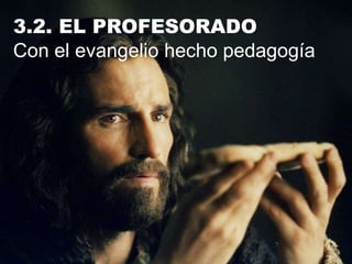 3.2. EL PROFESORADO
Con el evangelio hecho pedagogía
 