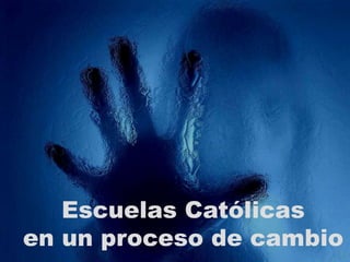 Escuelas Católicas
en un proceso de cambio
 