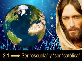 2.1   Ser “escuela” y “ser “católica”
 