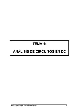 150 Problemas de Teoría de Circuitos 11
TEMA 1:
ANÁLISIS DE CIRCUITOS EN DC
 