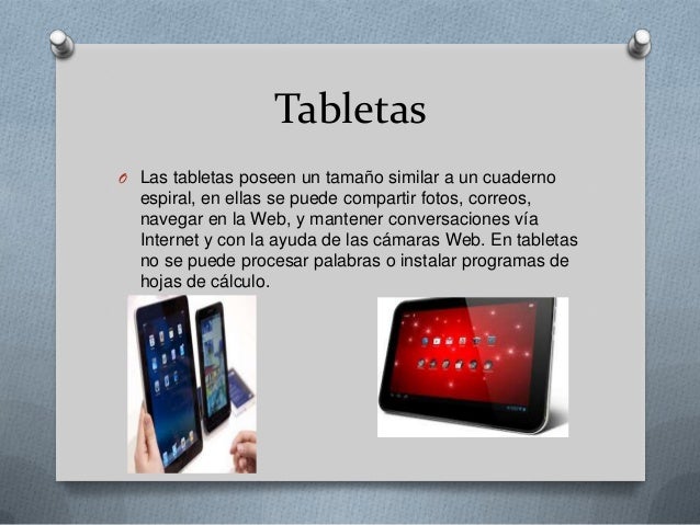 TabletasO Las tabletas poseen un tamaño similar a un cuaderno  espiral, en ellas se puede compartir fotos, correos,  naveg...