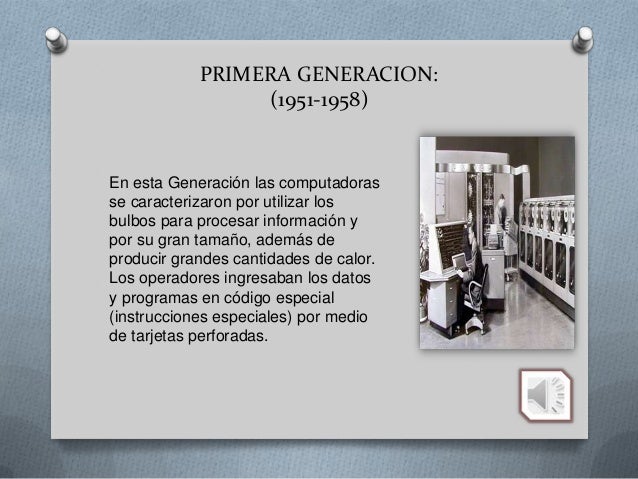PRIMERA GENERACION:                 (1951-1958)En esta Generación las computadorasse caracterizaron por utilizar losbulbos...