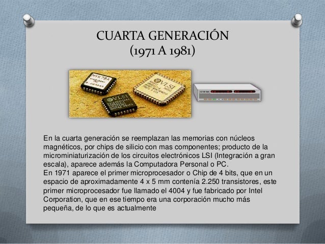 CUARTA GENERACIÓN                    (1971 A 1981)En la cuarta generación se reemplazan las memorias con núcleosmagnéticos...