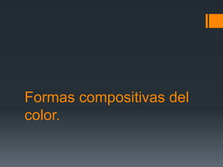 Formas compositivas del
color.
 