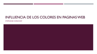 INFLUENCIA DE LOS COLORES EN PAGINAS WEB
STEPHANIE CHINCHAY
 