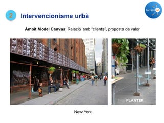 2 Intervencionisme urbà
Àmbit Model Canvas: Relació amb “clients”, proposta de valor
New York
 