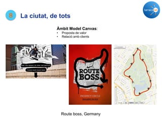 Route boss, Germany
8 La ciutat, de tots
Àmbit Model Canvas:
• Proposta de valor
• Relació amb clients
 