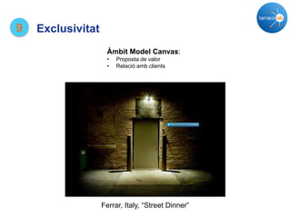 Ferrar, Italy, “Street Dinner”
9 Exclusivitat
Àmbit Model Canvas:
• Proposta de valor
• Relació amb clients
 