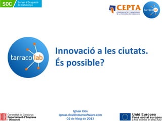 Innovació a les ciutats.
És possible?
Ignasi Clos
Ignasi.clos@inductsoftware.com
02 de Maig de 2013
 