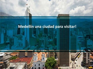 Medellín una ciudad para visitar!
 