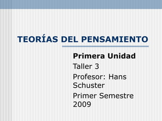 TEORÍAS DEL PENSAMIENTO Primera Unidad Taller 3 Profesor: Hans Schuster Primer Semestre 2009 